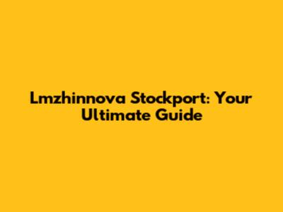 Lmzhinnova Stockport: Your Ultimate Guide