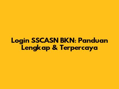 Login SSCASN BKN: Panduan Lengkap & Terpercaya