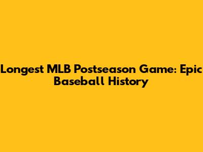 Longest MLB Postseason Game: Epic Baseball History