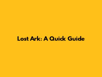 Lost Ark: A Quick Guide