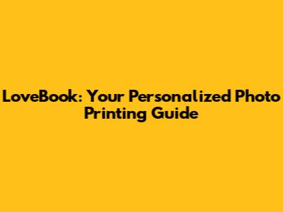 LoveBook: Your Personalized Photo Printing Guide