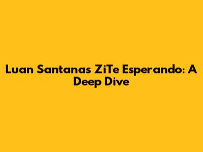 Luan Santana's ZiTe Esperando: A Deep Dive
