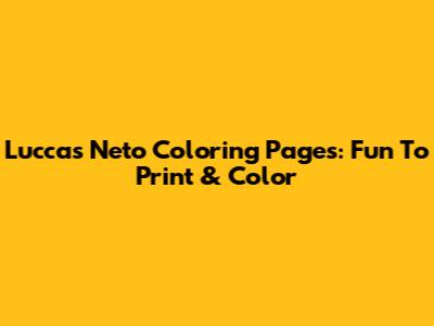 Luccas Neto Coloring Pages: Fun To Print & Color