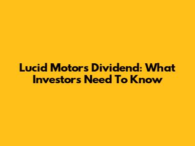 Lucid Motors Dividend: What Investors Need To Know