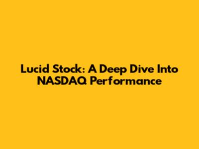Lucid Stock: A Deep Dive Into NASDAQ Performance
