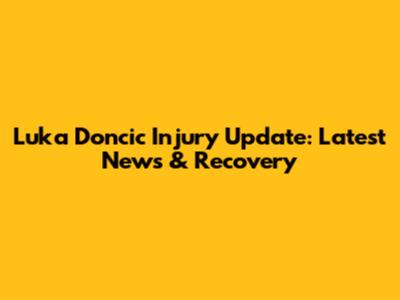 Luka Doncic Injury Update: Latest News & Recovery