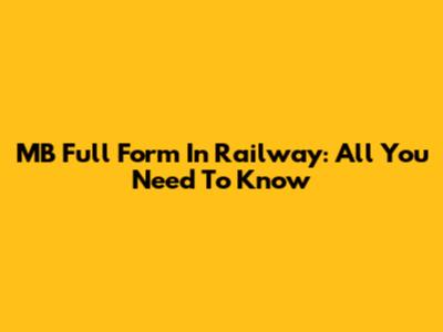 MB Full Form In Railway: All You Need To Know