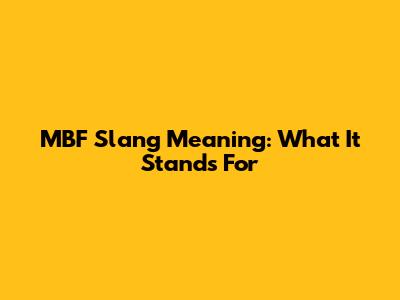 MBF Slang Meaning: What It Stands For