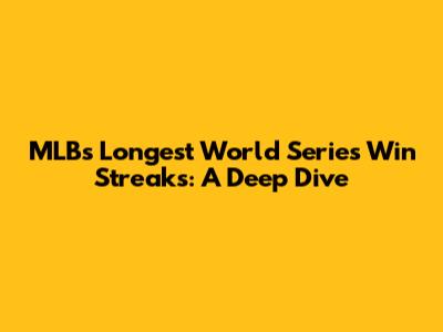 MLB's Longest World Series Win Streaks: A Deep Dive