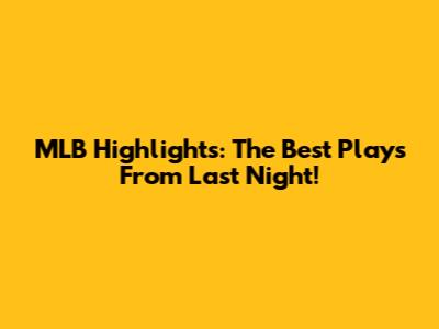 MLB Highlights: The Best Plays From Last Night!