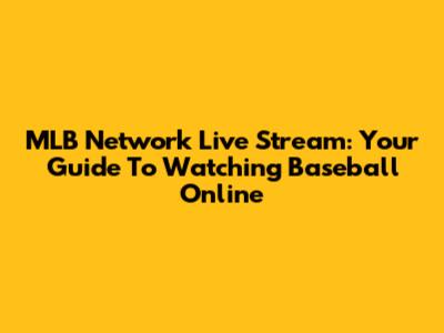 MLB Network Live Stream: Your Guide To Watching Baseball Online