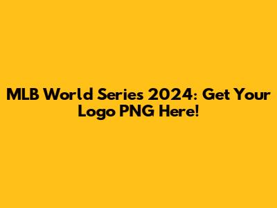 MLB World Series 2024: Get Your Logo PNG Here!