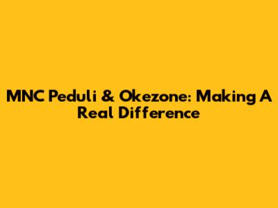 MNC Peduli & Okezone: Making A Real Difference