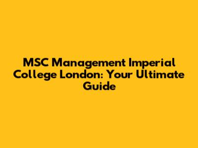 MSC Management Imperial College London: Your Ultimate Guide