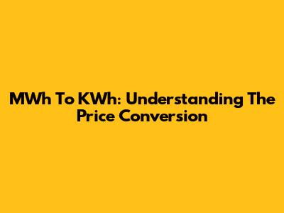 MWh To KWh: Understanding The Price Conversion