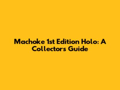 Machoke 1st Edition Holo: A Collector's Guide