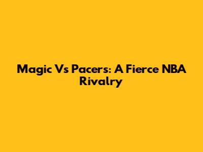 Magic Vs Pacers: A Fierce NBA Rivalry