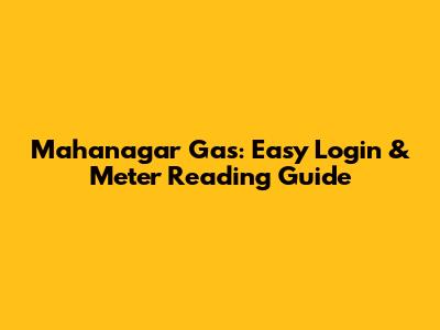Mahanagar Gas: Easy Login & Meter Reading Guide