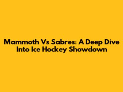 Mammoth Vs Sabres: A Deep Dive Into Ice Hockey Showdown