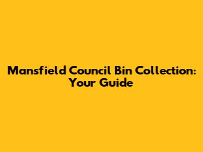 Mansfield Council Bin Collection: Your Guide