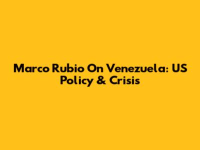 Marco Rubio On Venezuela: US Policy & Crisis