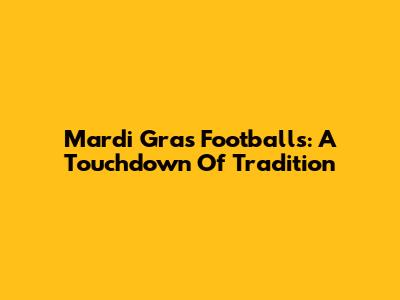 Mardi Gras Footballs: A Touchdown Of Tradition