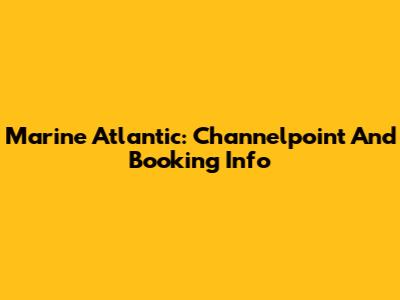 Marine Atlantic: Channelpoint And Booking Info
