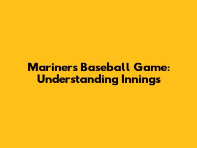 Mariners Baseball Game: Understanding Innings