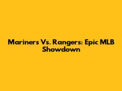 Mariners Vs. Rangers: Epic MLB Showdown