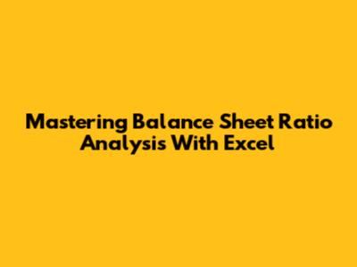 Mastering Balance Sheet Ratio Analysis With Excel
