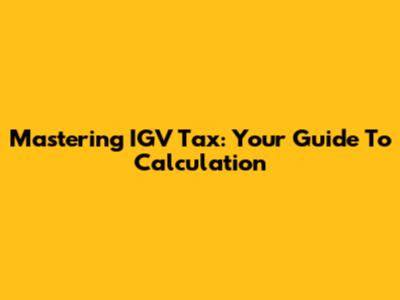 Mastering IGV Tax: Your Guide To Calculation