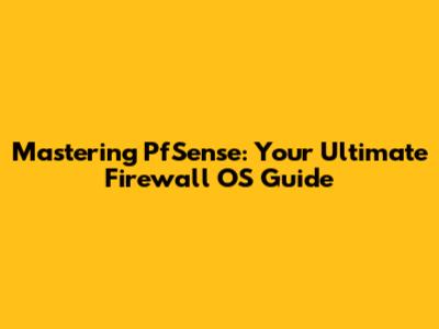Mastering PfSense: Your Ultimate Firewall OS Guide