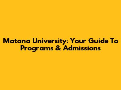 Matana University: Your Guide To Programs & Admissions