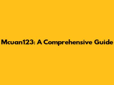Mcuan123: A Comprehensive Guide