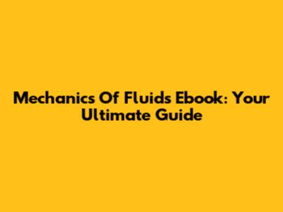 Mechanics Of Fluids Ebook: Your Ultimate Guide