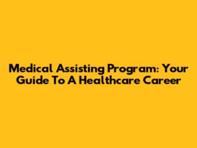 Medical Assisting Program: Your Guide To A Healthcare Career