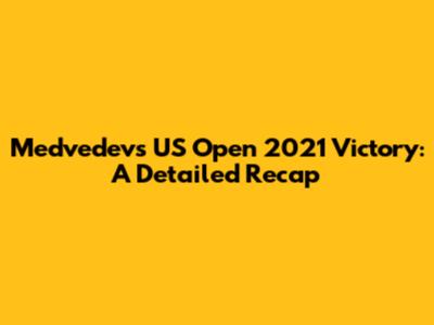 Medvedev's US Open 2021 Victory: A Detailed Recap