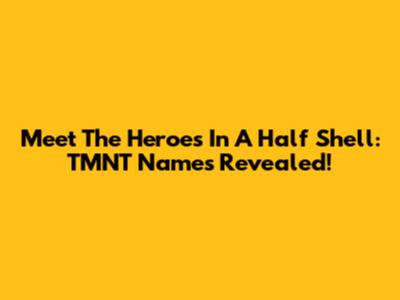 Meet The Heroes In A Half Shell: TMNT Names Revealed!