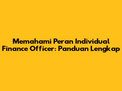 Memahami Peran Individual Finance Officer: Panduan Lengkap