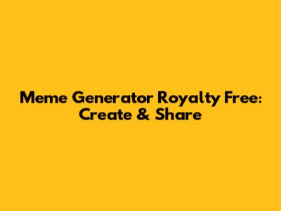 Meme Generator Royalty Free: Create & Share