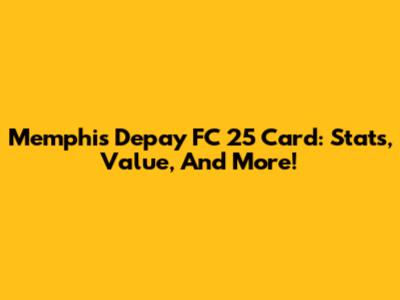 Memphis Depay FC 25 Card: Stats, Value, And More!