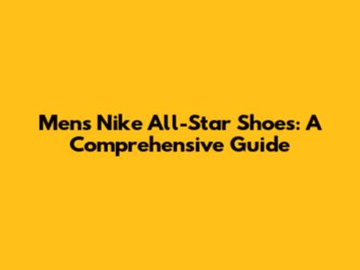 Men's Nike All-Star Shoes: A Comprehensive Guide