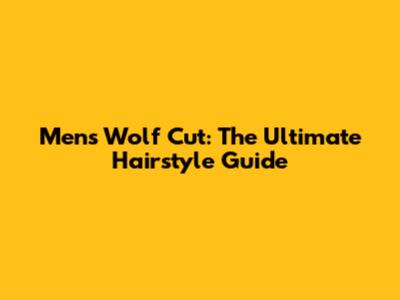 Men's Wolf Cut: The Ultimate Hairstyle Guide