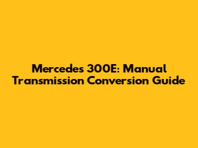 Mercedes 300E: Manual Transmission Conversion Guide