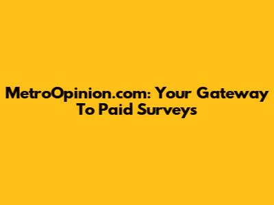 MetroOpinion.com: Your Gateway To Paid Surveys