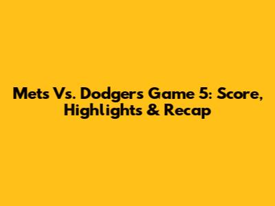 Mets Vs. Dodgers Game 5: Score, Highlights & Recap
