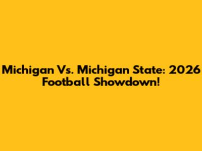 Michigan Vs. Michigan State: 2026 Football Showdown!