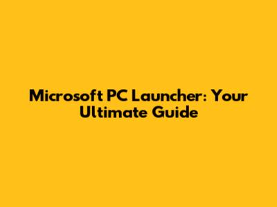 Microsoft PC Launcher: Your Ultimate Guide