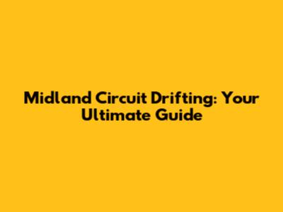 Midland Circuit Drifting: Your Ultimate Guide