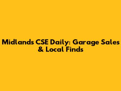 Midlands CSE Daily: Garage Sales & Local Finds